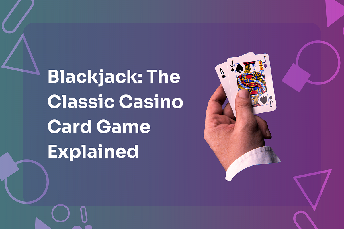 Blackjack The Classic Casino Card Game Explained Medium