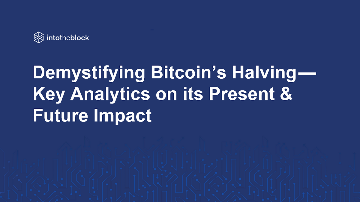 Demystifying Bitcoin’s Halving — Key Analytics on its Present & Future Impact - IntoTheBlock - Medium