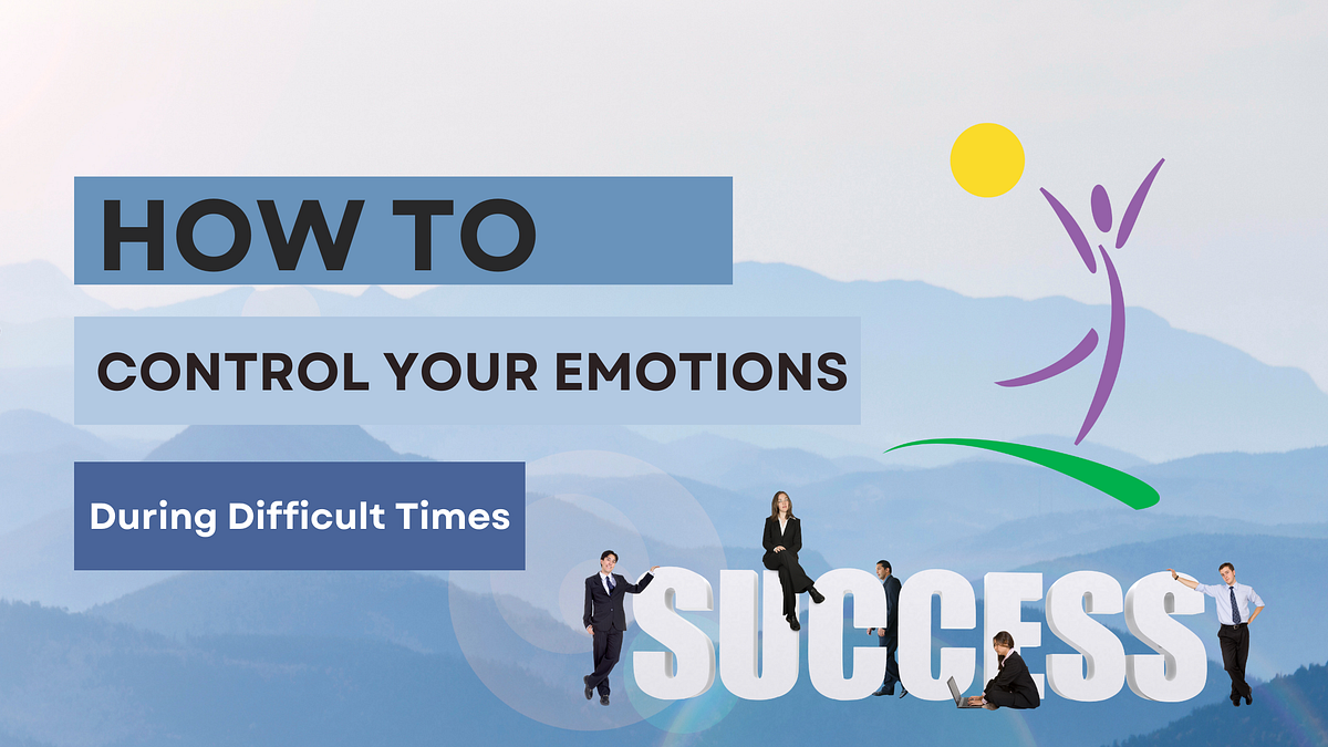 Control Your Emotions During Difficult Times (should definitely read ...