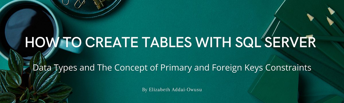 CREATING TABLES WITH SQL SERVER. If you are on a self taught journey ...