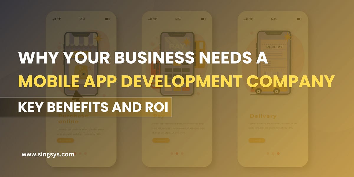 Why Your Business Needs a Mobile App Development Company Key Benefits