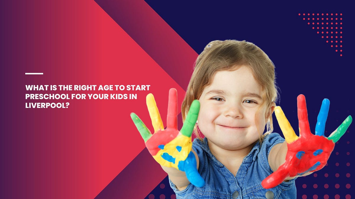 What Is The Right Age To Start Preschool For Your Kids In Liverpool? by Clovel Childcare Medium