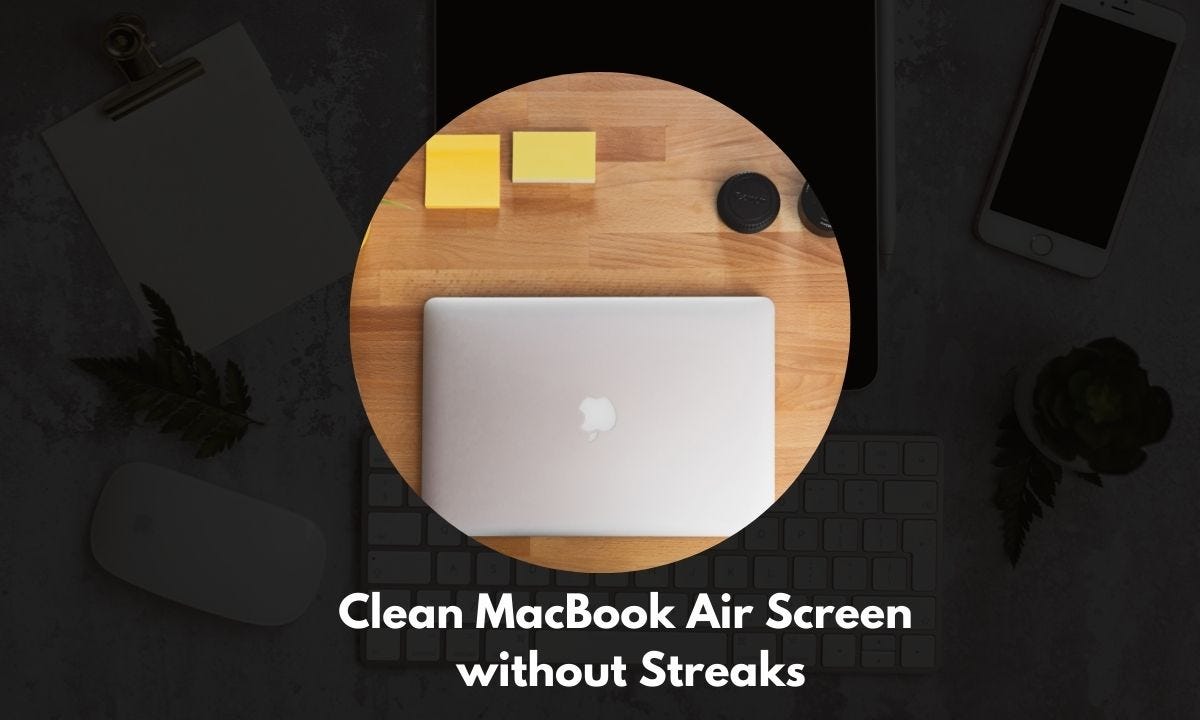 How to Clean MacBook Air Screen without Streaks by Venu Medium
