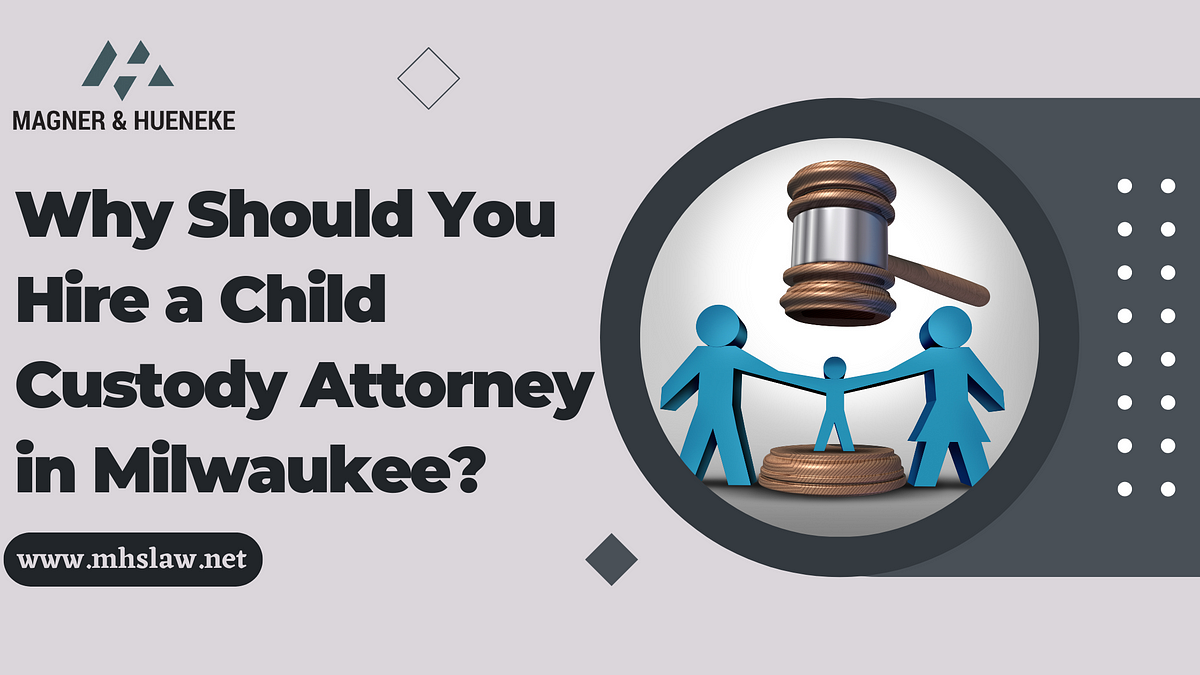 Why Should You Hire A Child Custody Attorney In Milwaukee By Magner