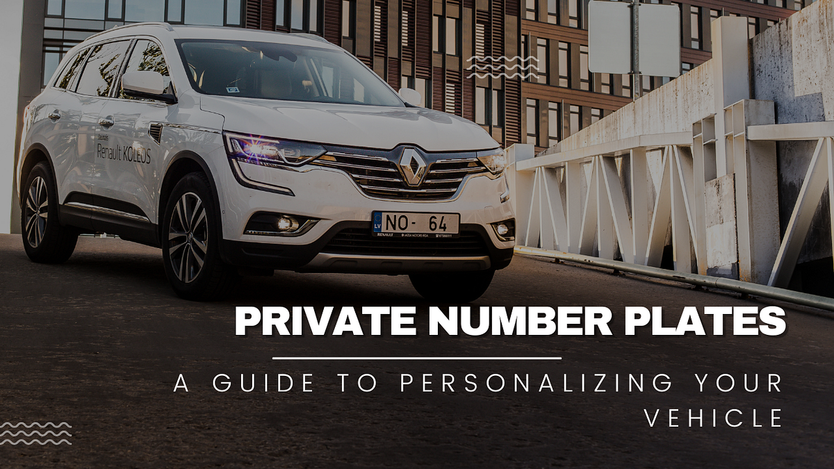 Private Number Plates A Guide to Personalizing Your Vehicle by