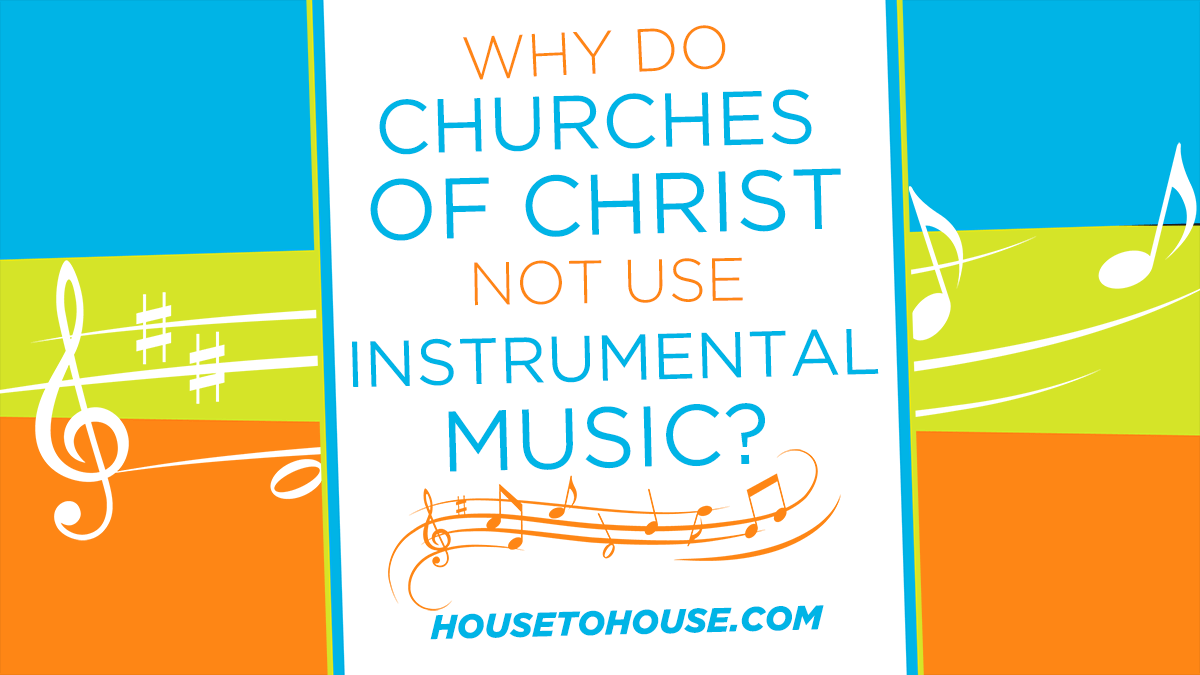 Why Do Churches of Christ Not Use Instrumental Music? by House to