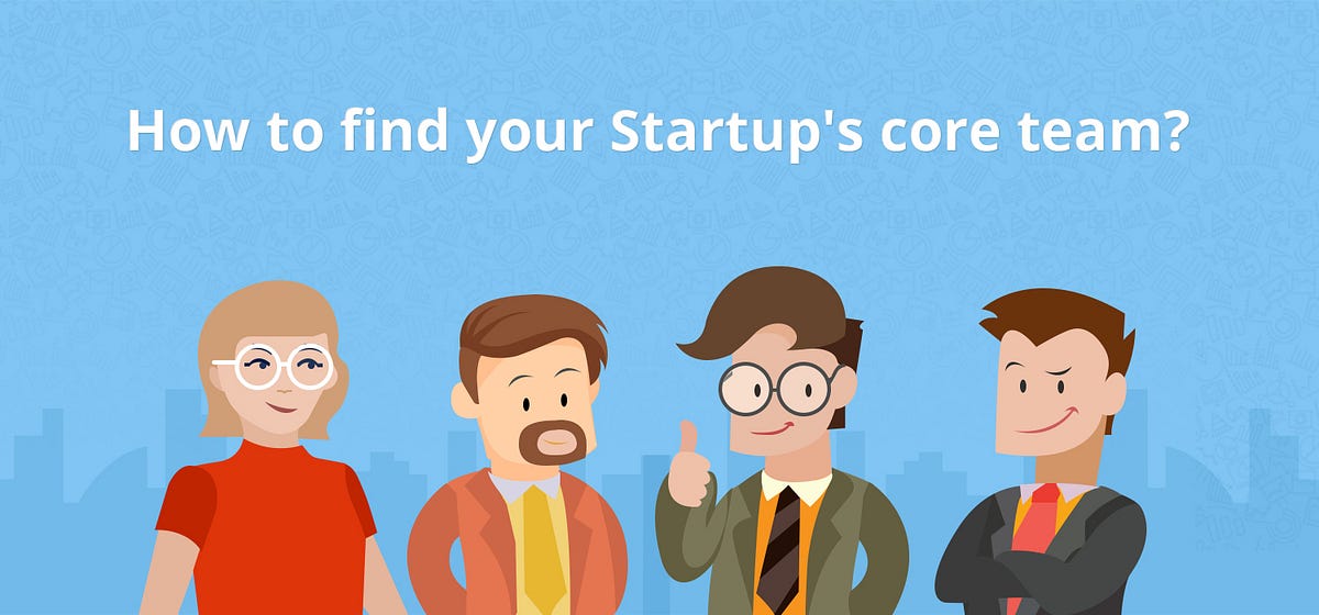 How to Build a Core Team in Your Startup That Lasts | Medium