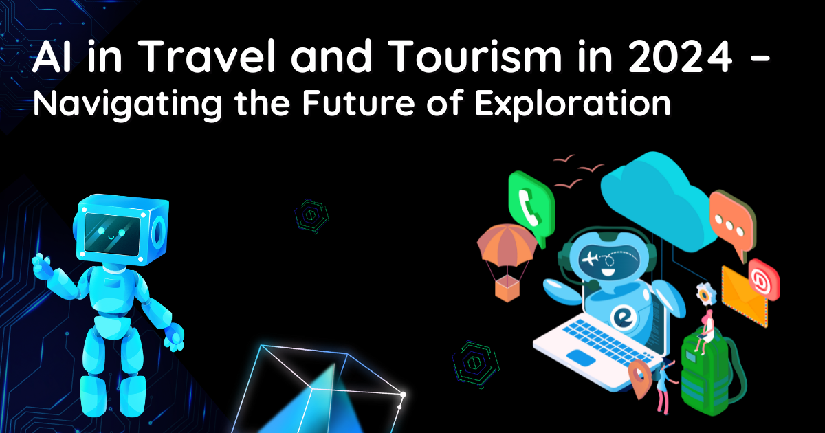 AI in Travel and Tourism in 2024 — Navigating the Future of Exploration  by Shivangi Vasoya 