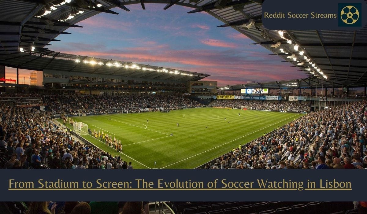 From Stadium to Screen The Evolution of Soccer Watching in Lisbon by Redditsoccerstream Sep, 2023 Medium