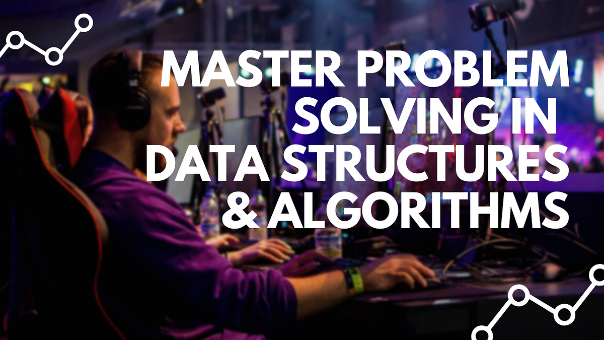 Master Problem Solving in Data Structures & Algorithms | by Tushar ...