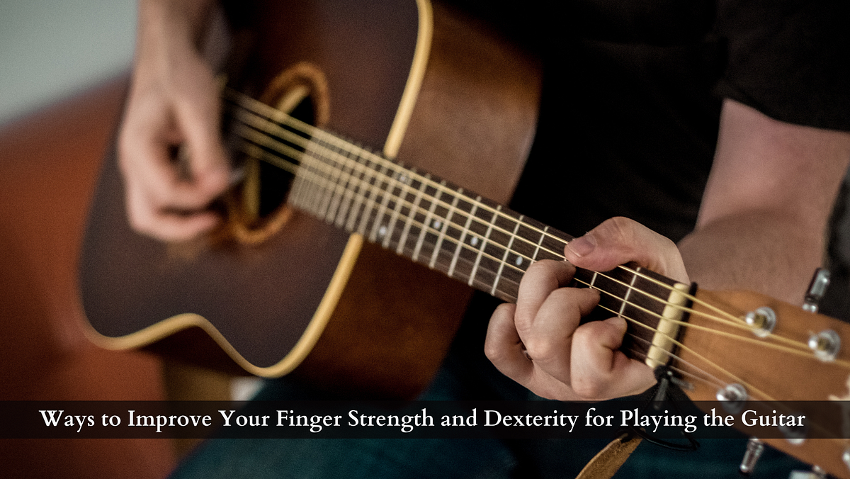 Ways to Improve Your Finger Strength and Dexterity for Playing the