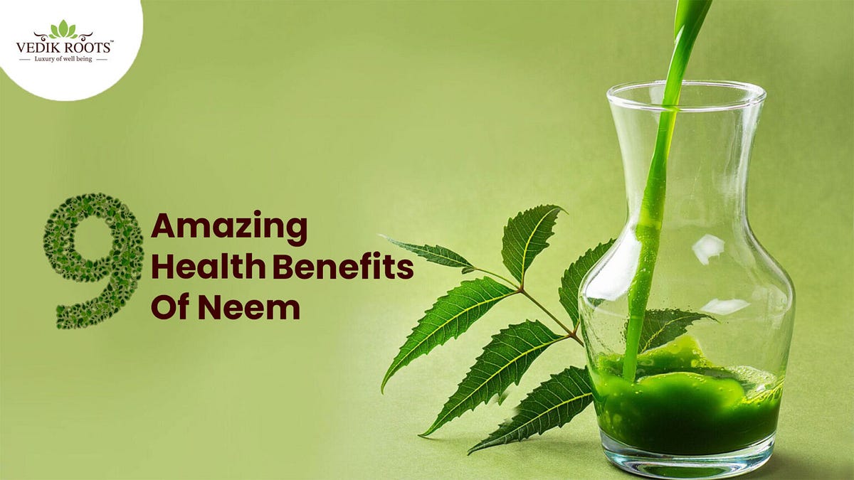 9 Amazing Health Benefits Of Neem by Sameer Singhania Medium