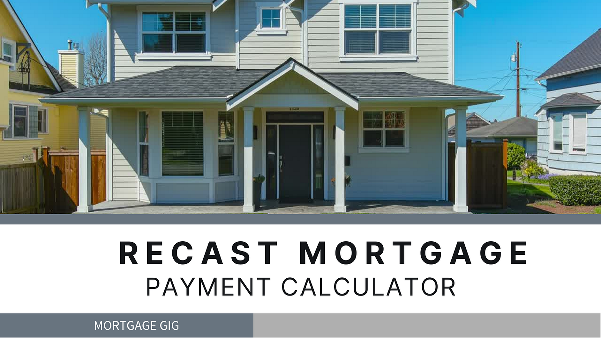Recast Mortgage Payment Calculator by Mortgage Gig Apr, 2024 Medium