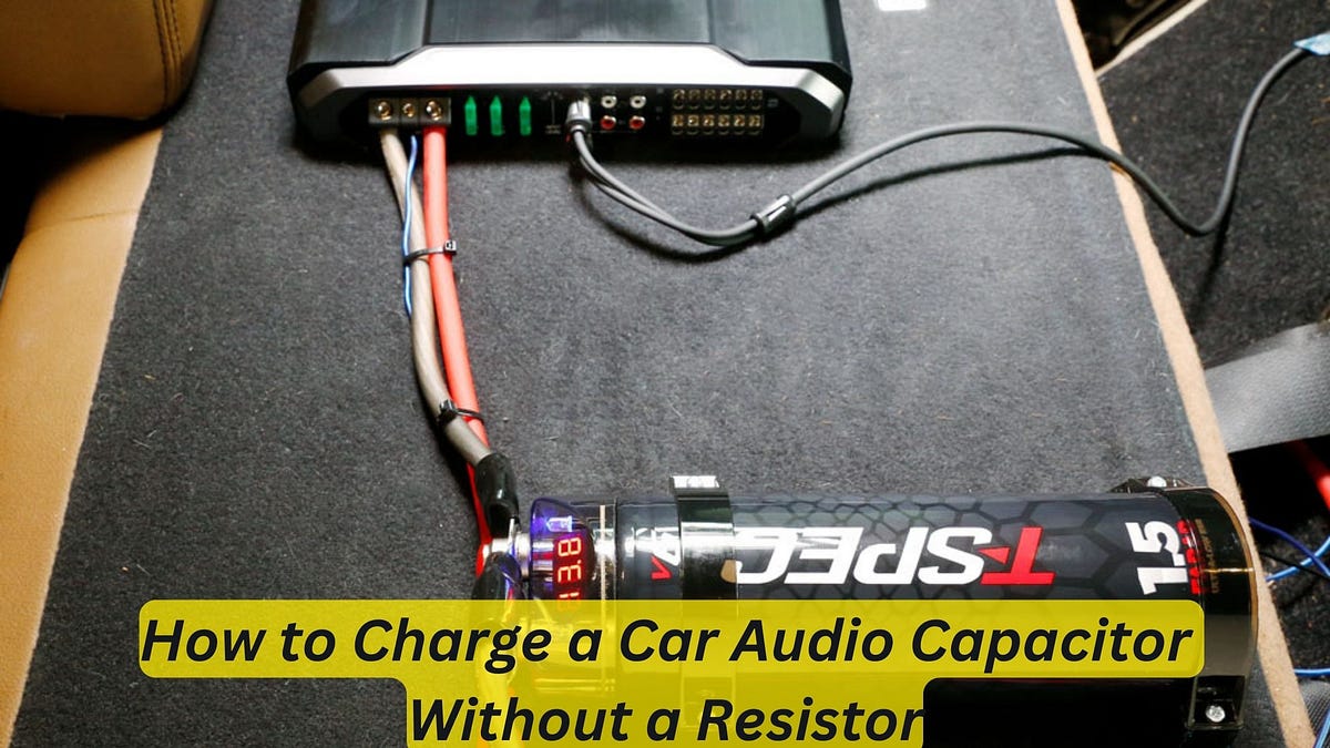 How to Charge a Car Audio Capacitor Without a Resistor StepbyStep Guide by Car Individuals