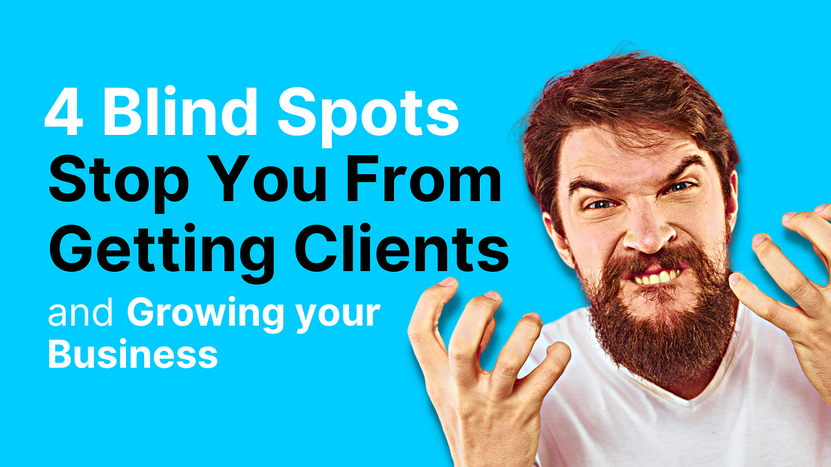 4 Blind Spots That Stop You From Getting Clients by Dean Seddon Medium