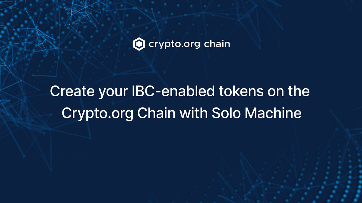 Create your IBC-enabled tokens on the Crypto.org Chain with Solo Machine |  by Anthea Wang | Crypto.org Chain | Medium
