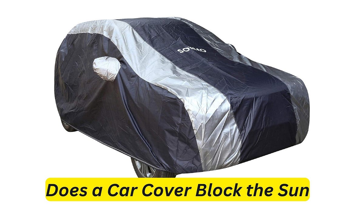 Does a Car Cover Block the Sun? Your Guide to Ultimate Sun Protection