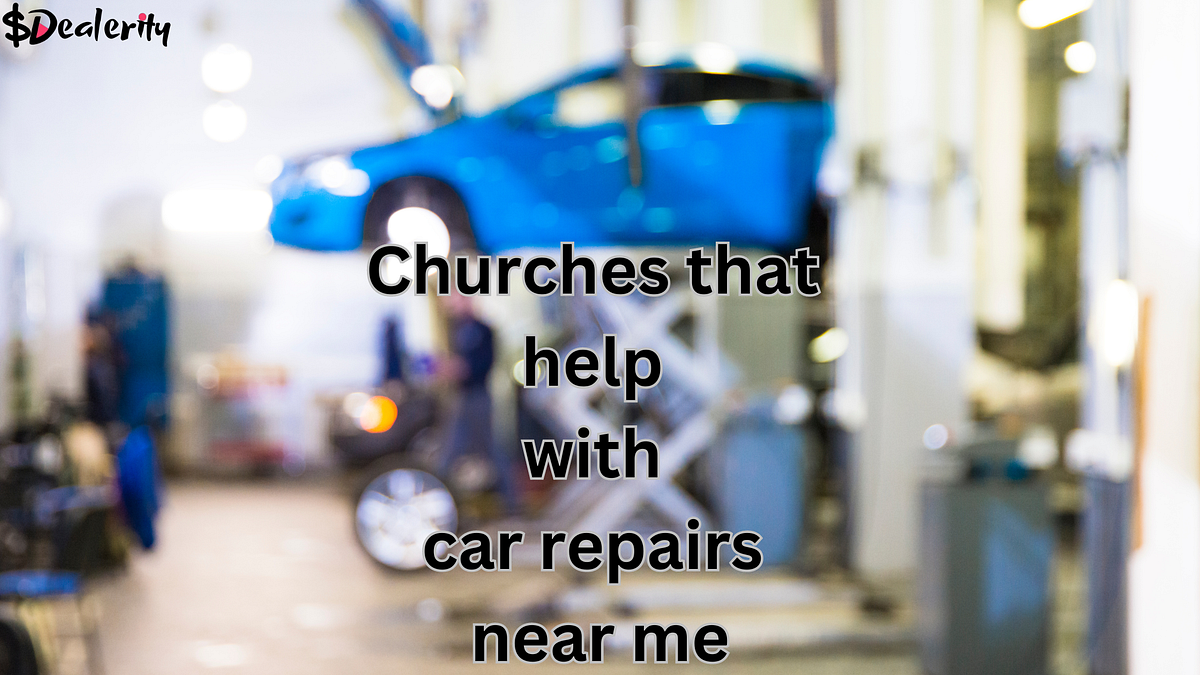 Churches That Help With Car Repairs near me by Dealerity Jan, 2024 Medium