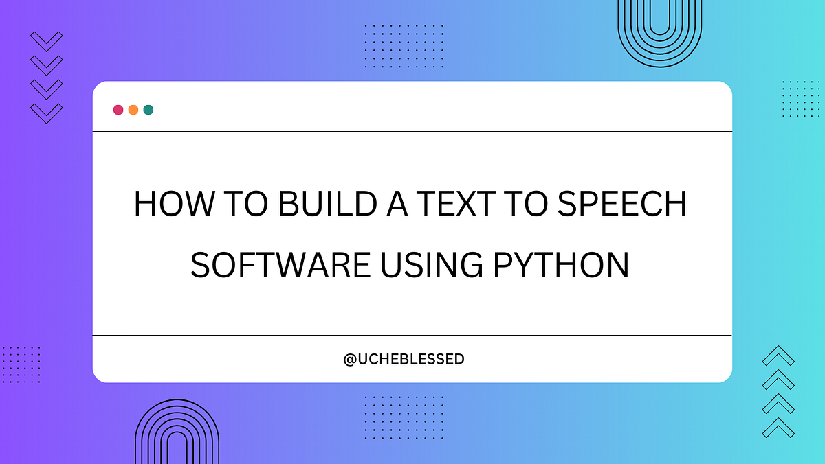 How to build a Text-to-Speech Software Using Python | by Uche Blessed ...