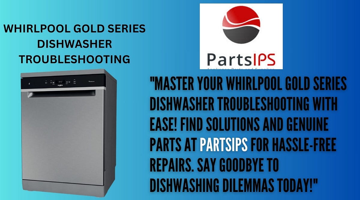 Whirlpool Gold Series Dishwasher Won T Drain WHIRLPOOL GOLD SERIES DISHWASHER TROUBLESHOOTING — PARTSIPS | by Jhon