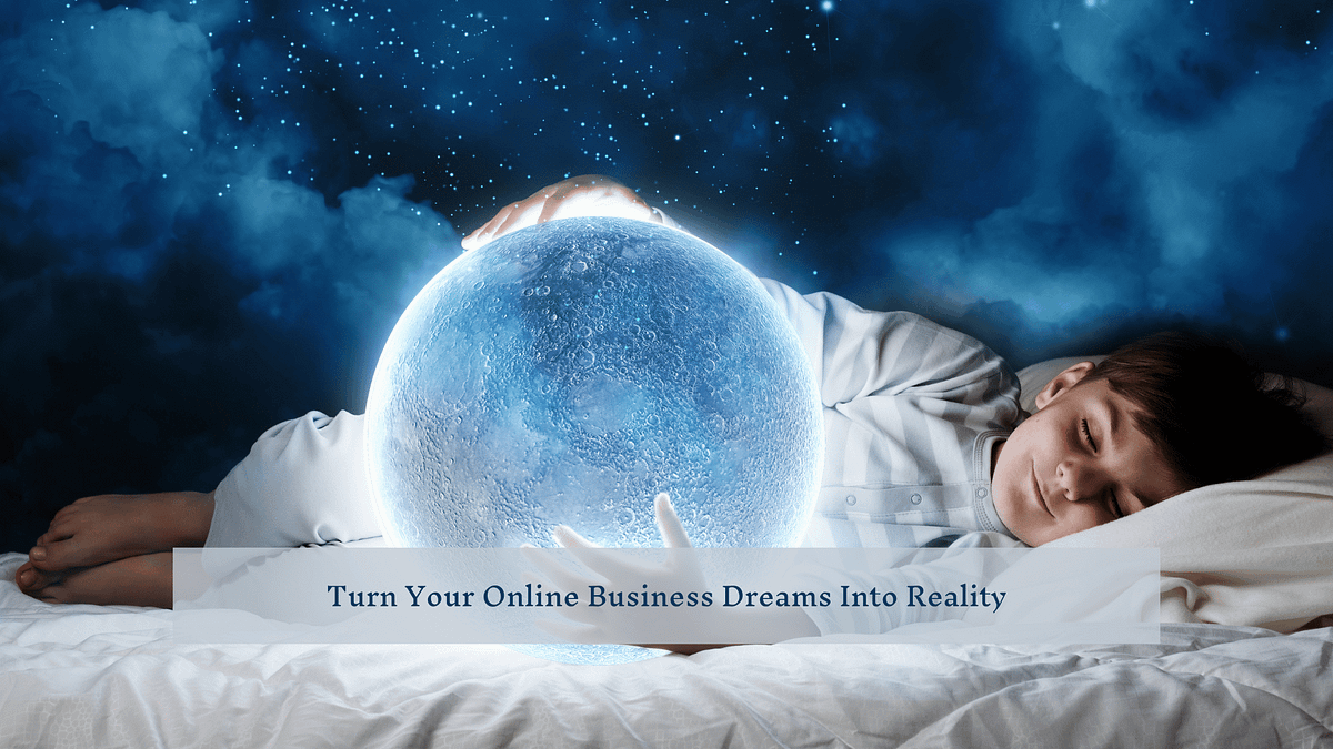 Turn Your Online Business Dreams Into Reality