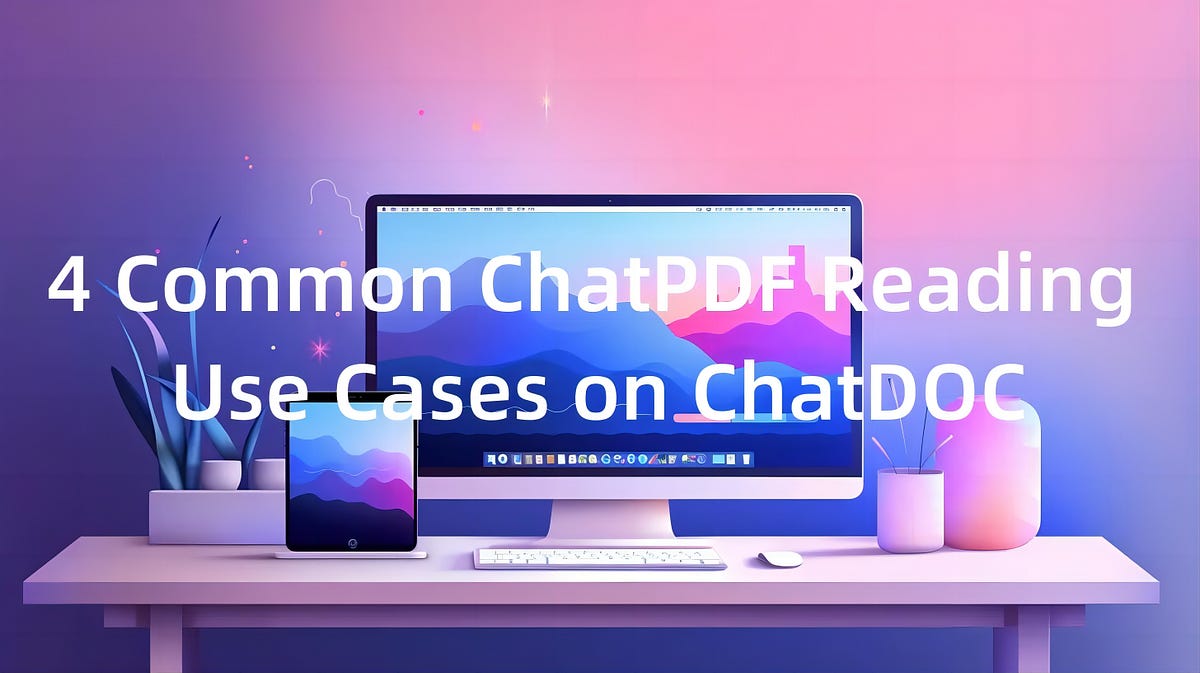 4 Common ChatPDF Reading Use Cases On ChatDOC | By ChatDOC | Medium