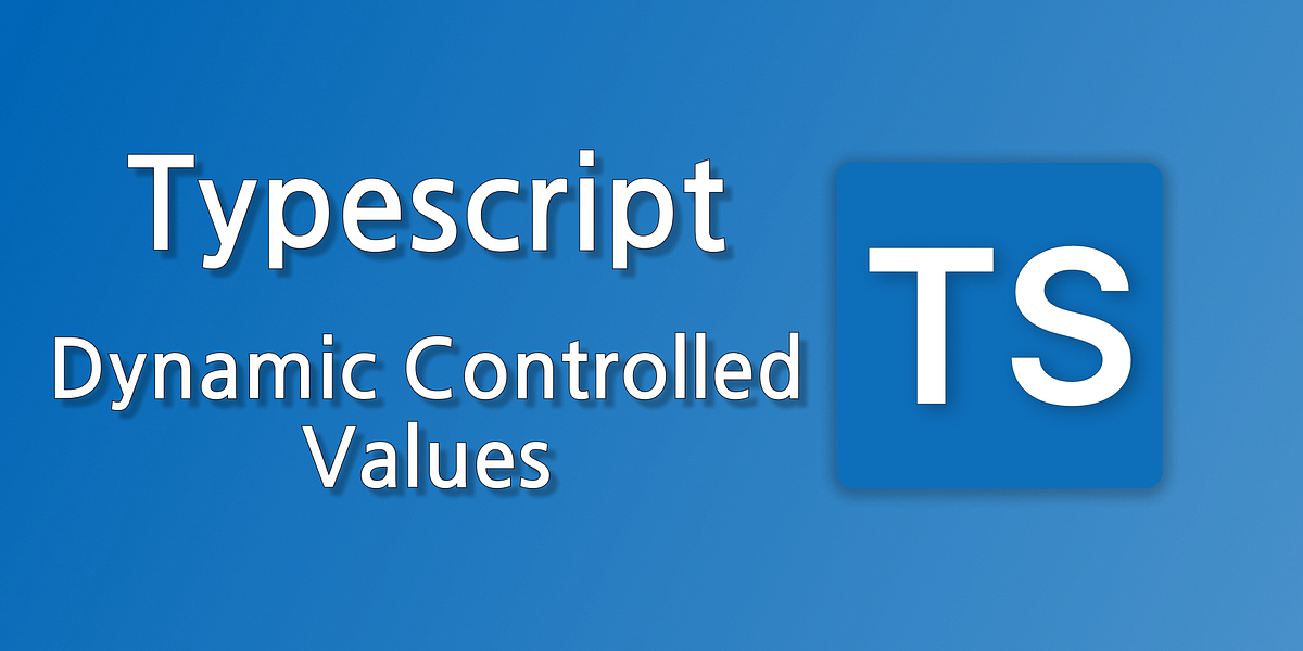 Dynamic Controlled Values. TypeScript: Leveraging the Power of… | by ...