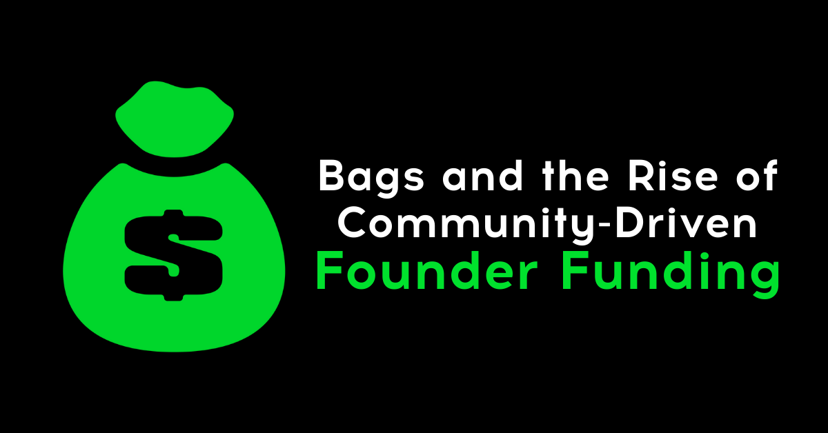 Bags and the Rise of Community-Driven Founder Funding