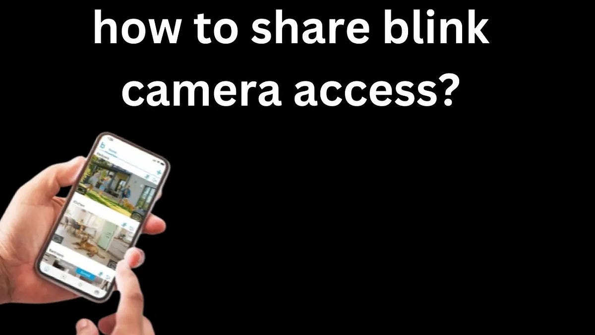 How to share blink camera access? - Irhaamasood - Medium