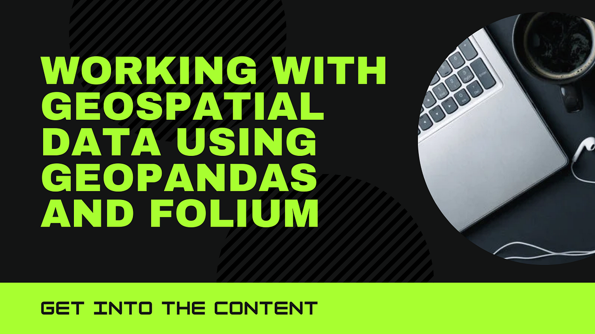 Working with Geospatial Data using GeoPandas and Folium | by Deepak ...