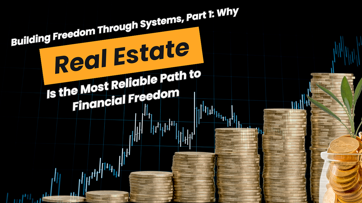 Building Freedom Through Systems, Part 1: Why Real Estate Is the Most ...