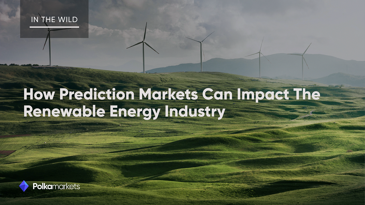 In The Wild How Prediction Markets Can Impact The Renewable Energy Industry by Polkamarkets