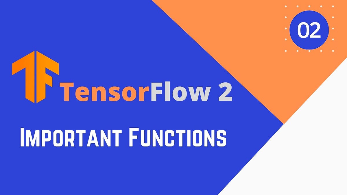 TensorFlow 2 — Common Functions. Some important functions like Random ...