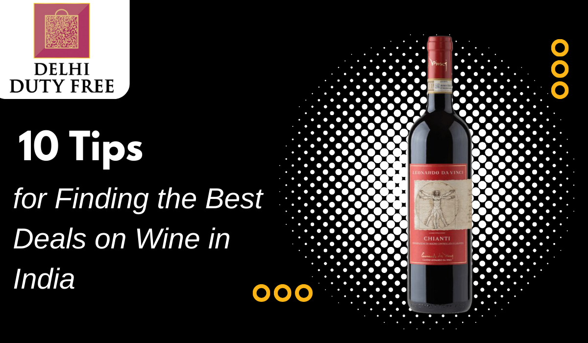10 Tips for Finding the Best Deals on Wine in India by Delhi Duty