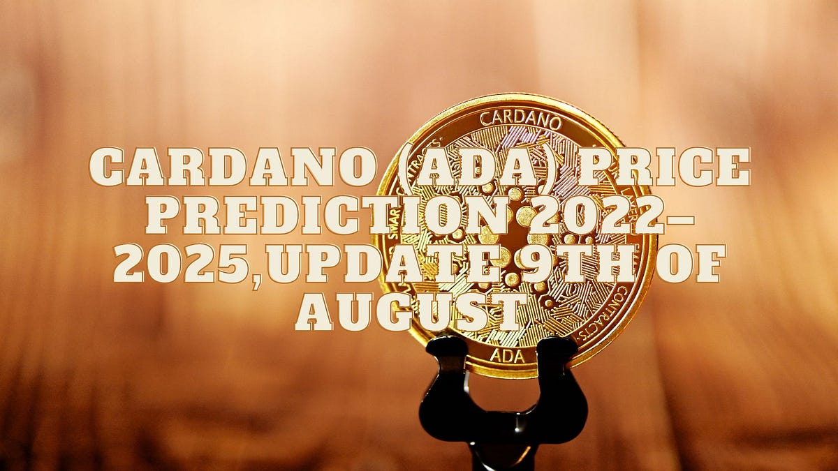 Cardano (ADA) Price Prediction 2022–2025,update 9th of August | by Mr. Plan  ₿ | Coinmonks | Medium