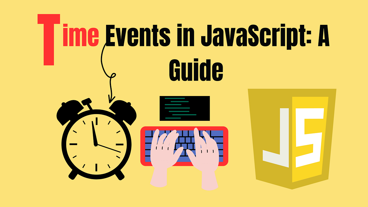 Time Events in JavaScript: A Guide | by Tajammal Maqbool | Dev Genius