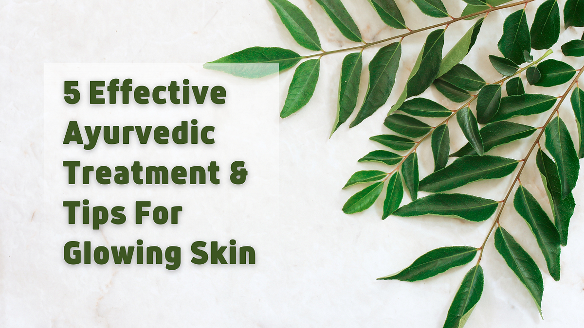 5 Effective Ayurvedic Treatment & Tips For Glowing Skin by Ayurvedic