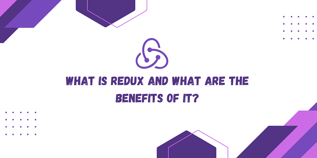 What is Redux and what are the benefits of it? by Farihatulmaria Medium