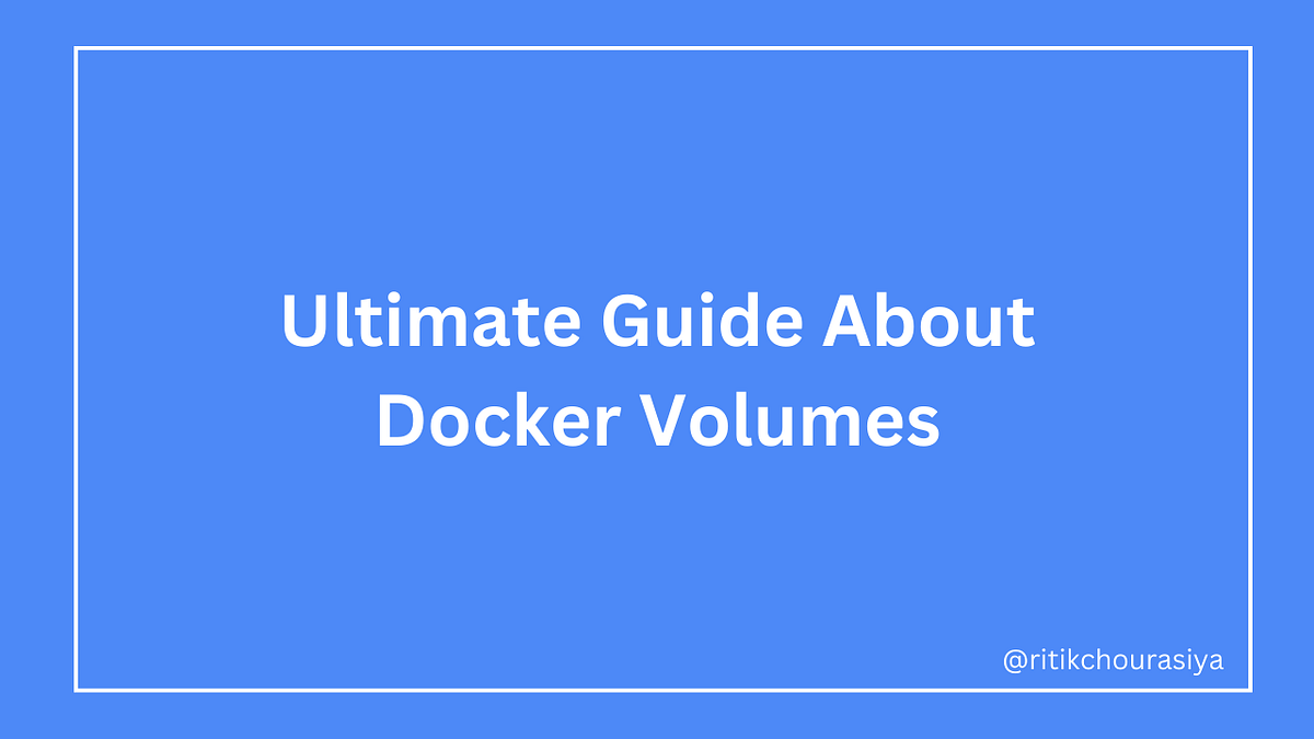 Ultimate Guide About Docker Volumes by Ritik Chourasiya Medium