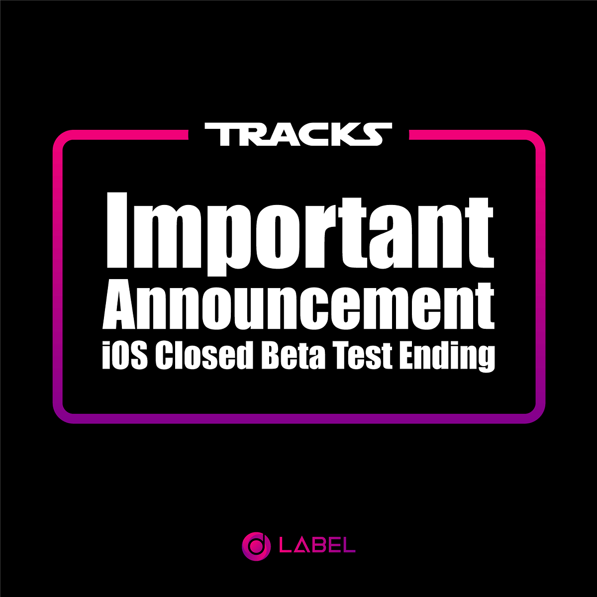 Important Announcement iOS Closed Beta Test Ending by LABEL