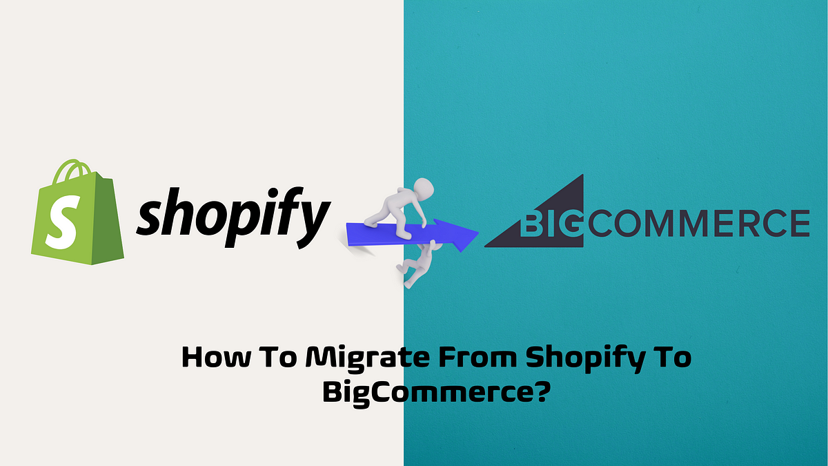 Migrate From Shopify To Bigcommerce How To Migrate From Shopify To BigCommerce? | by Shivam B | Medium