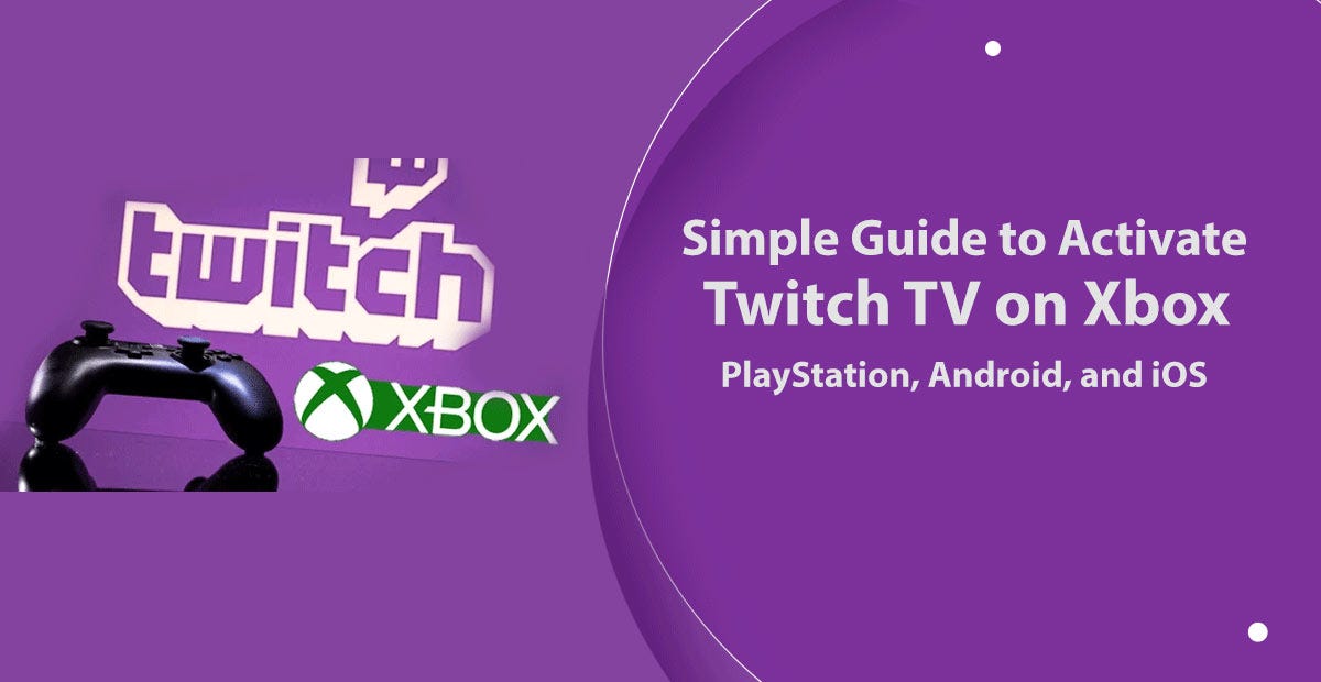 Simple Guide to Activate Twitch TV on Xbox, PlayStation, Android, and iOS |  by Harry Dalfio | Medium
