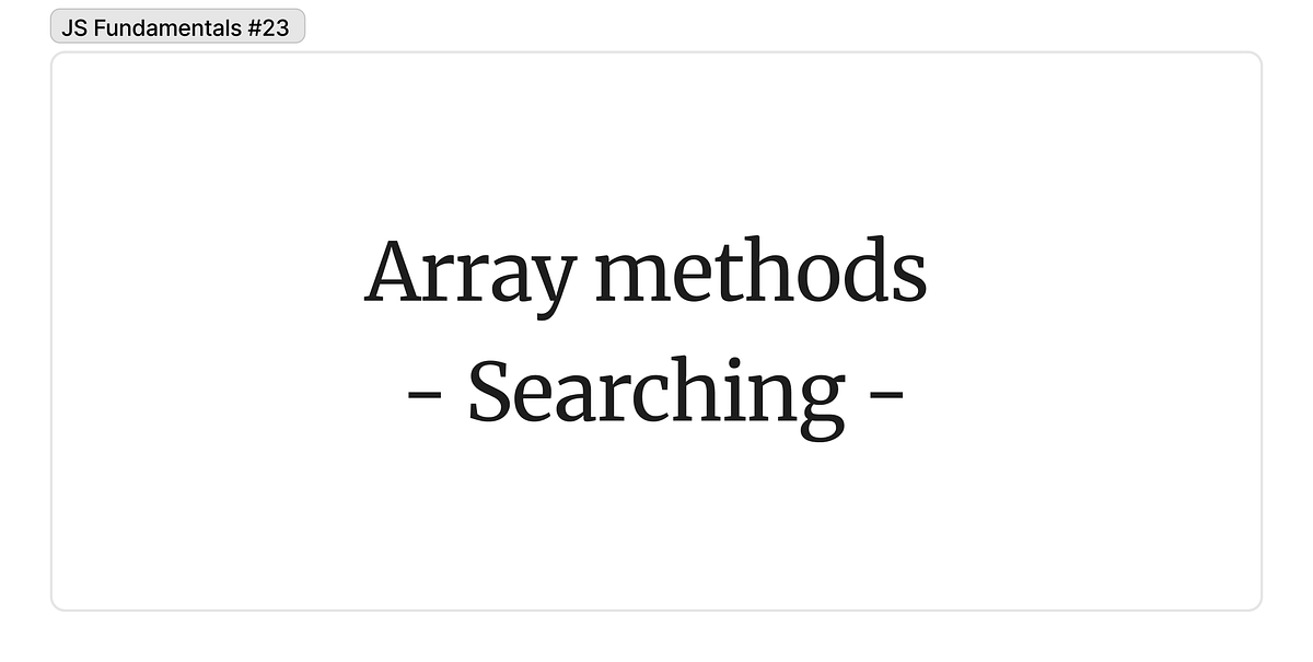23. Array methods — Searching. Are methods use for searching inside ...
