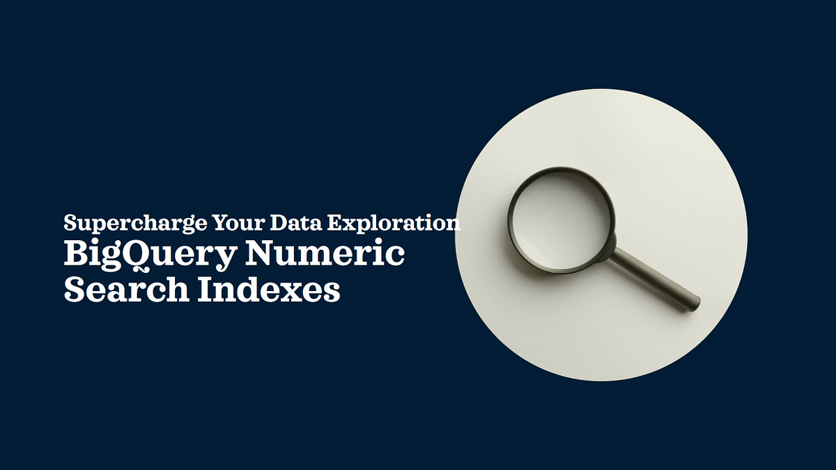 BigQuery Numeric Search Indexes | Medium