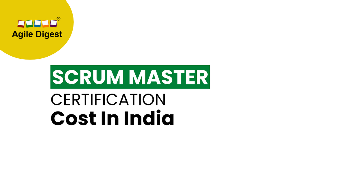How Much Does Scrum Master Certification Cost In India? by Agiledigest Medium