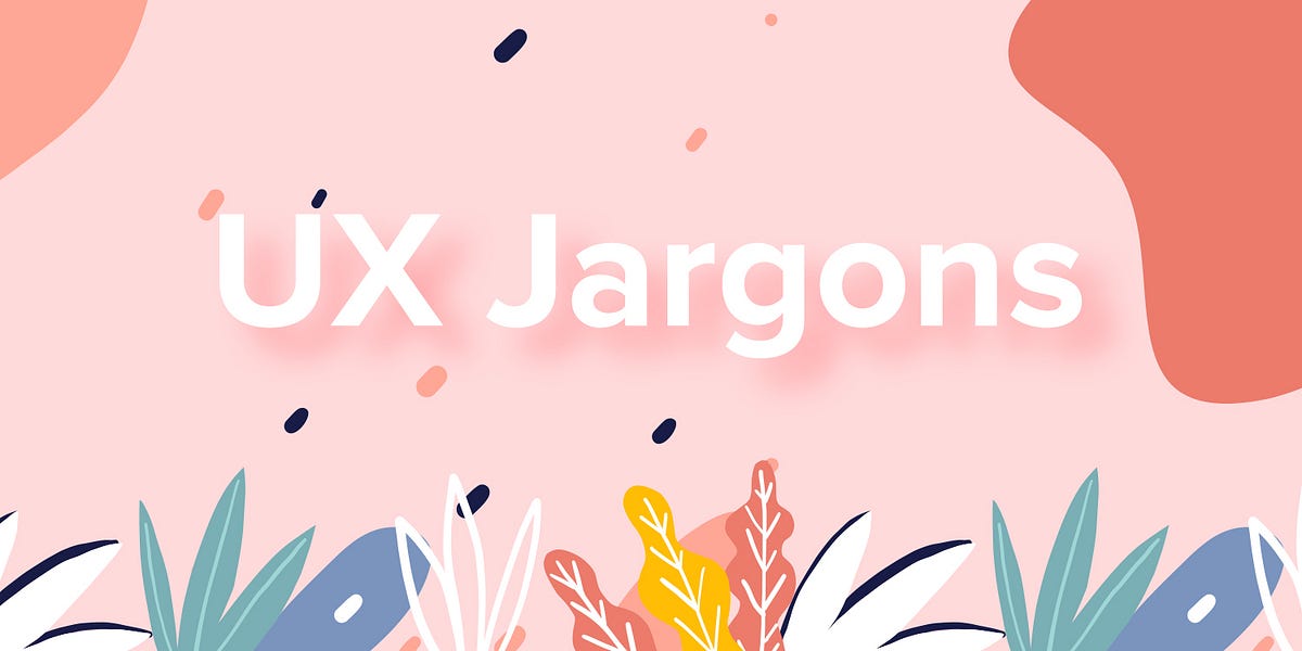 UX Jargon. Your go-to guide for UX terminology | by Ronak B. | MyTake ...
