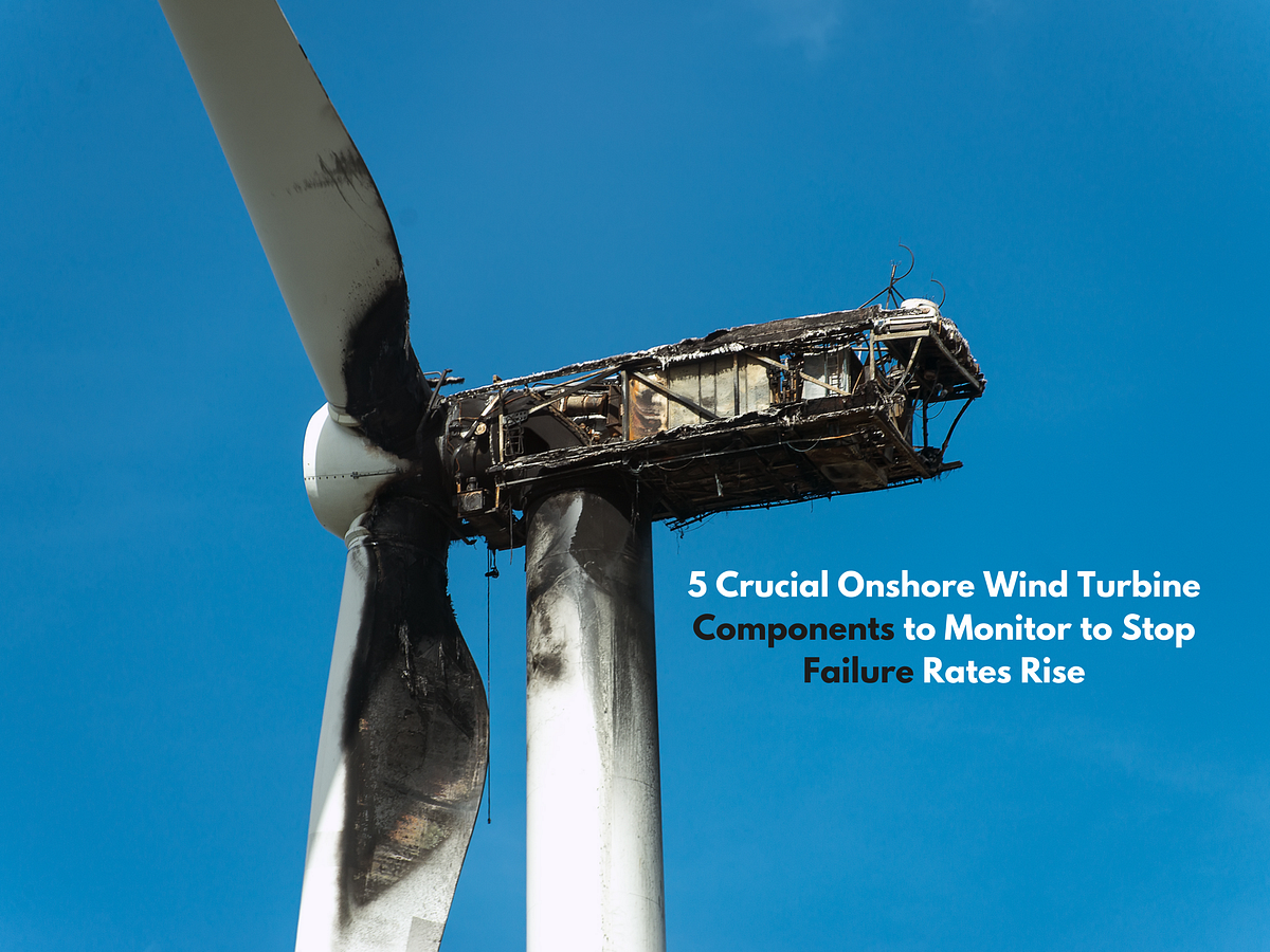 5 Crucial Onshore Wind Turbine Components to Monitor to Stop Failure