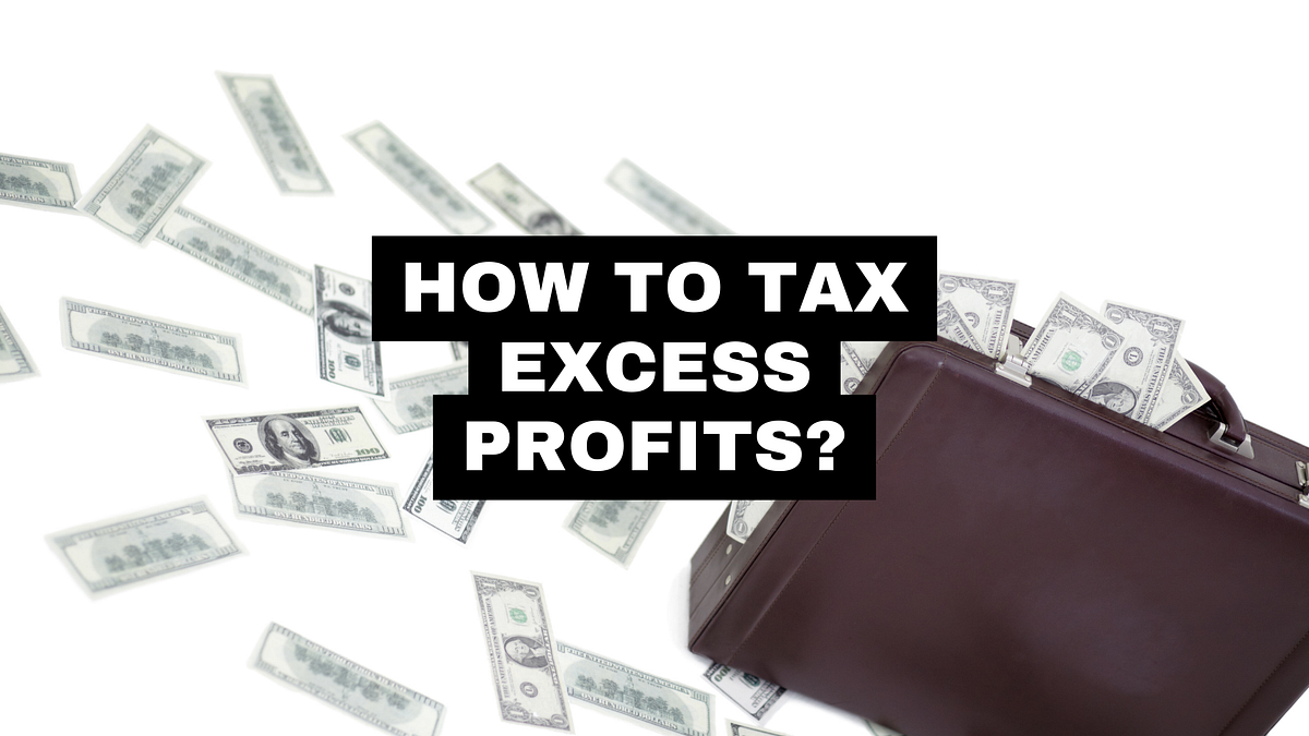 How to assess and tax Excess or Windfall Profits by Benjamin Ja Medium