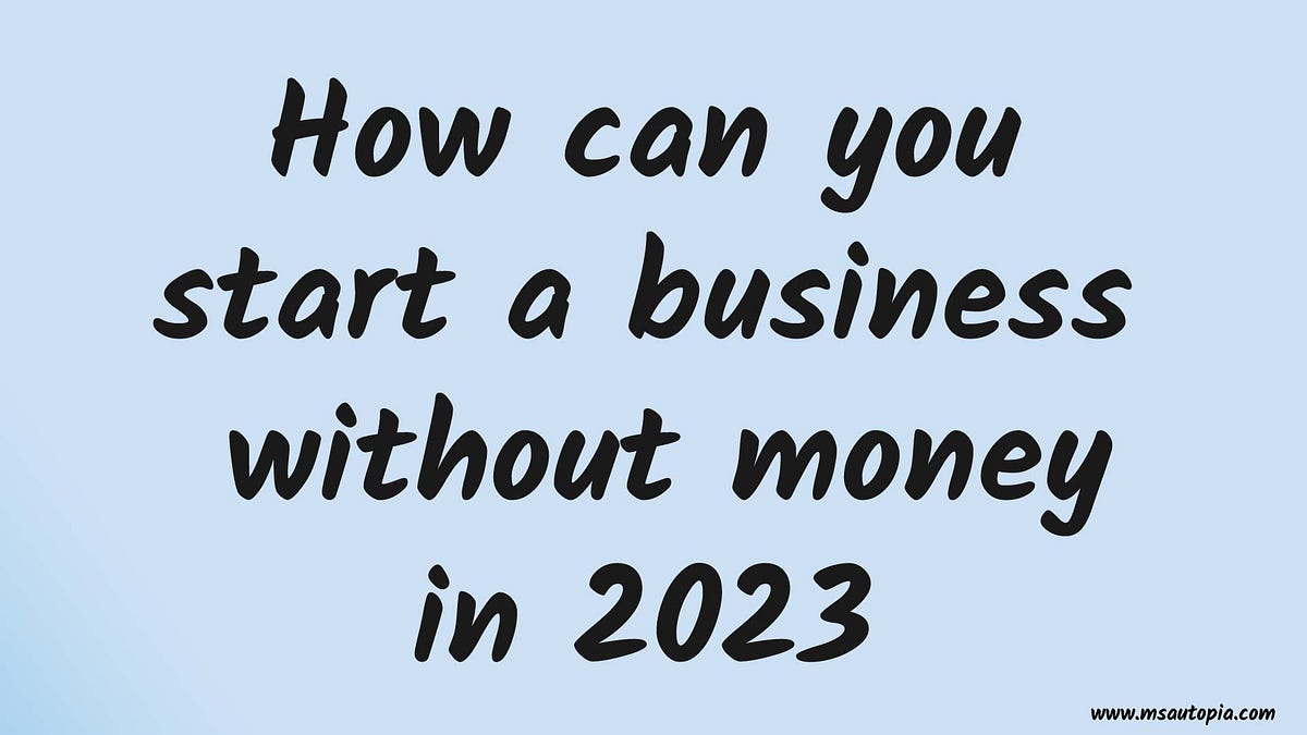 How Can You Start A Business With No Money In 2023 By MSA UTOPIA Medium