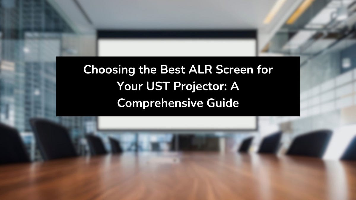 Choosing the Best ALR Screen for Your UST Projector: A Comprehensive ...